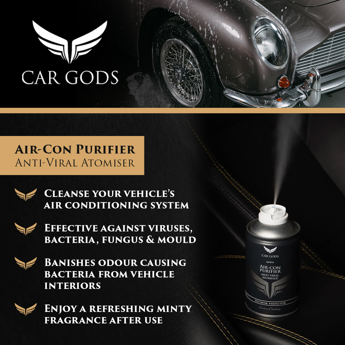 Car Gods Air-Con Purifier. Anti-viral atomiser. Cleanse your vehicle’s air conditioning system and banish odour-causing bacteria from your vehicle’s interior. Enjoy a refreshing minty fragrance from a formula that is effective against viruses, bacteria, fungus & mould.