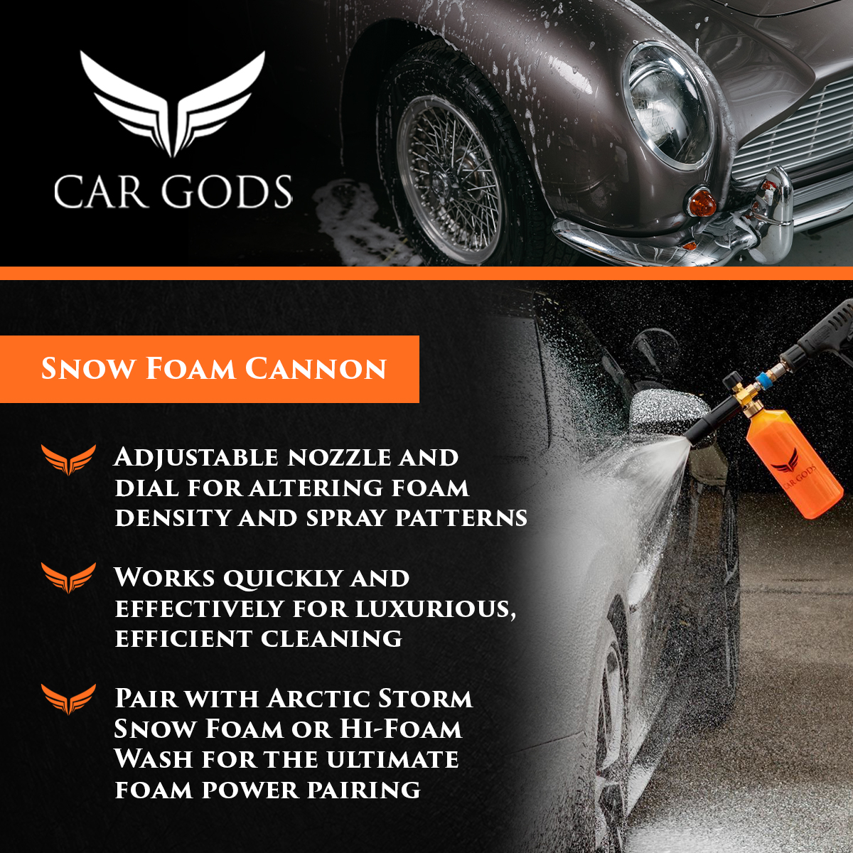 Car Gods Snow Foam Cannon. Key benefits: Adjustable nozzle and dial for altering foam density and spray patterns, Works quickly and effectively for luxurious, efficient cleaning, Pair with Arctic Storm Snow Foam or Hi-Foam Wash for the ultimate foam power pairing, Ready for use with branded pressure washers, including Karcher K Series (Adapter included).