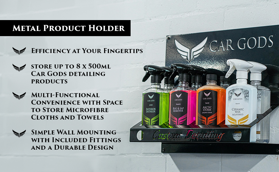 Metal Product Holder. Store up to 8 500ml Car Gods detailing products for efficiency at your fingertips. Durable and multi-functional design, the Car Gods Metal Product Holder also has convenient space to store microfibre cloths and towels, plus, the simple wall mounting fittings are included.