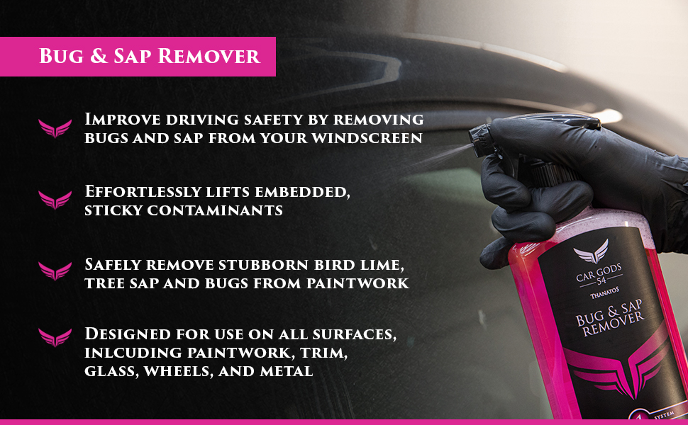 Bug & Sap Remover. Improve driving safety by removing bugs, tree sap and bird lime from your windscreen. Remove stubborn deposits from all exterior surfaces including paintwork, trim, plastic, glass, and metal.