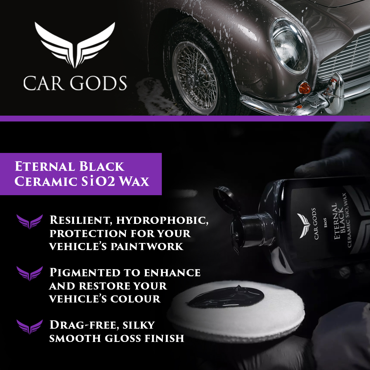 Car Gods Eternal Black Ceramic SiO2 Wax. Pigmented to enhance and restore your vehicle’s colour with a special blend of SiO2 ceramic and wax. Apply a resilient, hydrophobic, protection to your vehicle’s paintwork.
