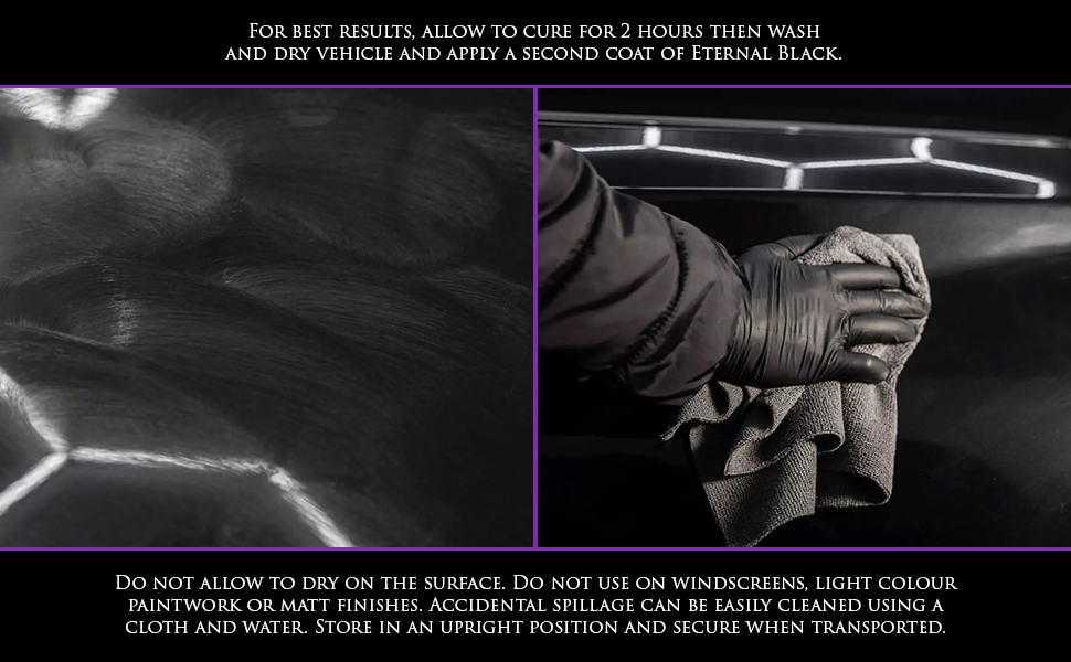 Image shows Eternal Black Ceramic SiO2 Wax being buffed off a black vehicle. Text: For best results, allow to cure for 2 hours then wash and dry vehicle and apply a second coat of Eternal Black. Do not allow to dry on the surface. Do not use on windscreens, light colour paintwork or matt finishes. Accidental spillage can be easily cleaned using a cloth and water. Store in an upright position and secure when transported.