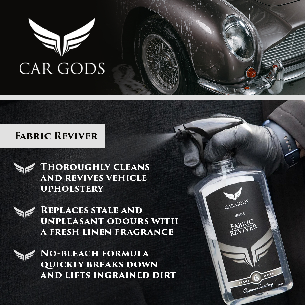 Car Gods Fabric Reviver. Restore your car’s interior fabrics to a like-new condition with this no-bleach formula. Quickly break down and lift ingrained dirt to thoroughly clean and revive vehicle upholstery. Replace stale and unpleasant odours with a fresh linen fragrance.