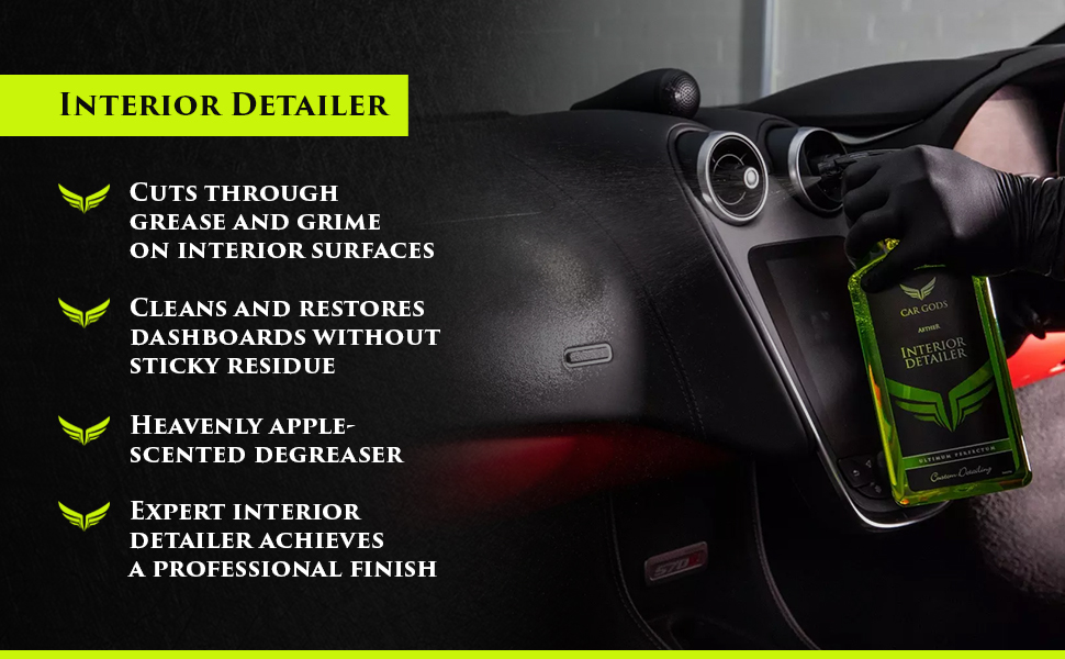 Interior Detailer. Cuts through grease and grime to clean and restore your car’s interior surfaces. Interior Detailer offers a professional finish and a heavenly apple-scent.