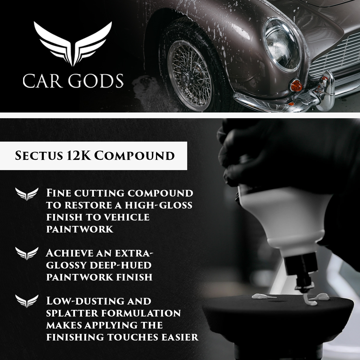 Car Gods Sectus 12K Compound. Fine cutting compound to restore a high-gloss, deep-hued finish. Recommended for use as a final stage polishing compound, the low-dusting, silicone-free formulation makes it easier to apply finishing touches.