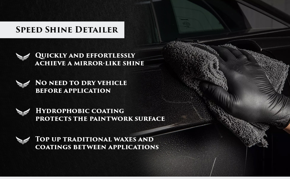 Speed Shine Detailer. Quickly and effortlessly achieve a mirror-like shine with a hydrophobic coating to protect the paintwork surface. The ideal product top up traditional waxes and coatings between applications.