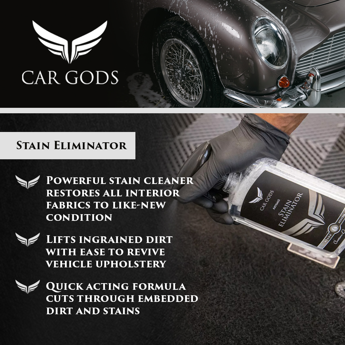 Car Gods Stain Eliminator. Powerful stain cleaner effortlessly cuts through embedded dirt to lift it, restoring interior upholstery and fabrics to a like-new condition. Plus, rids interior upholstery of stale and unpleasant odours, replacing them with a fresh linen fragrance.
