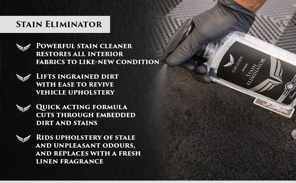 Stain Eliminator. Powerful stain cleaner effortlessly cuts through embedded dirt to lift it, restoring interior upholstery and fabrics to a like-new condition. Plus, rids interior upholstery of stale and unpleasant odours, replacing them with a fresh linen fragrance.
