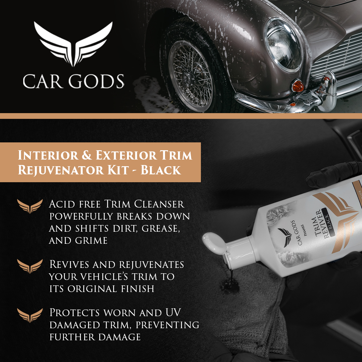 Car Gods Black Trim Reviver Kit. Acid-free Trim Cleanser designed to powerfully breaks down and shifts dirt, grease and grime, reviving your vehicle’s trim to the original finish. The Trim reviver is designed to protect worn and UV damaged trim.