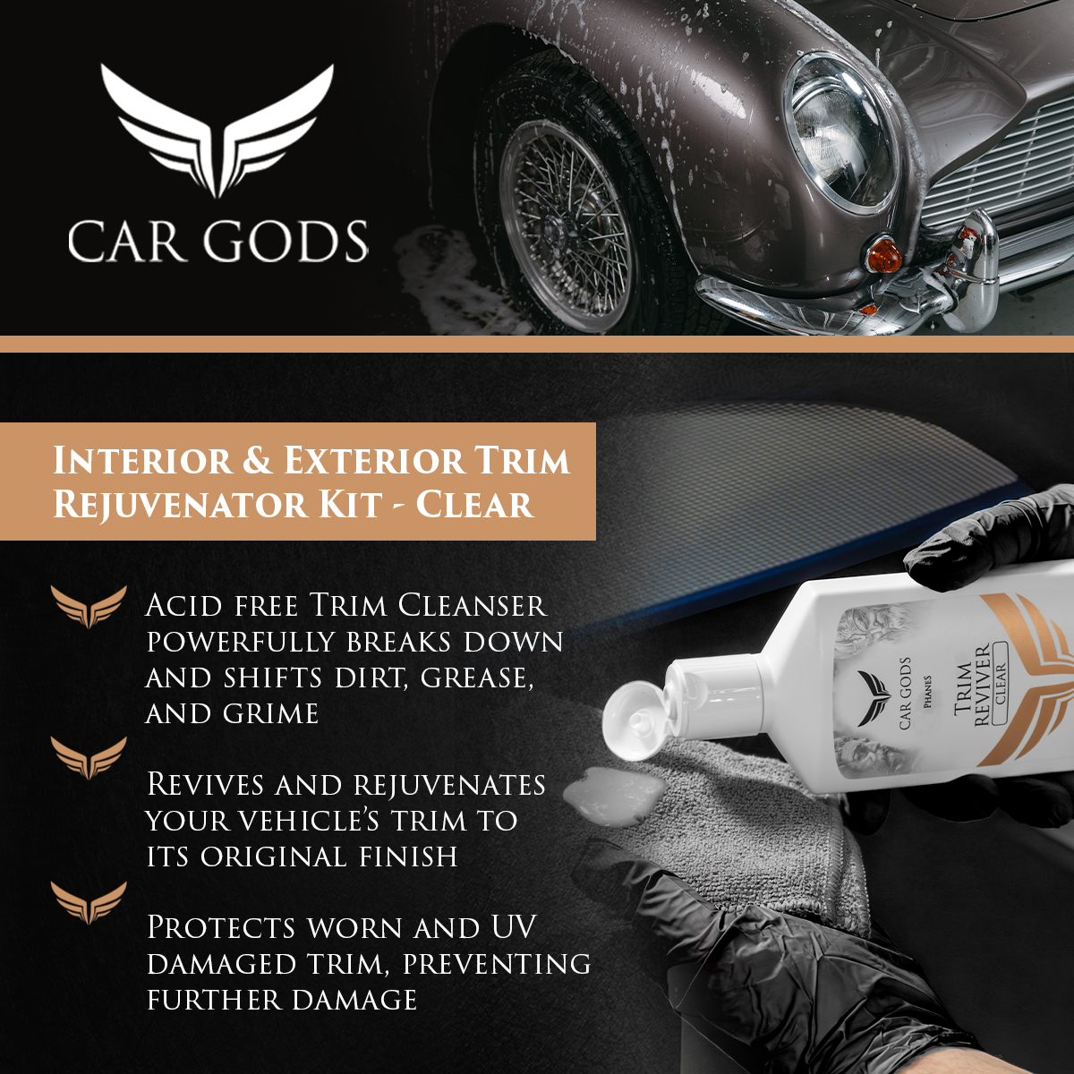 Car Gods Clear Trim Reviver Kit. Acid-free Trim Cleanser designed to powerfully breaks down and shifts dirt, grease and grime, reviving your vehicle’s trim to the original finish. The Trim reviver is designed to protect worn and UV damaged trim.
