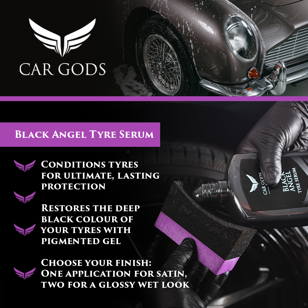 Car Gods Black Angel Tyre Serum. Conditions tyres for ultimate, lasting, hydrophobic protection and restores the deep black colour of your tyres with pigmented gel. Apply once for a satin finish, or twice for a glossy wet look.